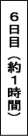 ６日目約１時間